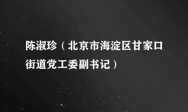 陈淑珍（北京市海淀区甘家口街道党工委副书记）