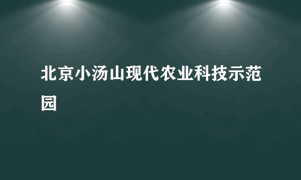 北京小汤山现代农业科技示范园