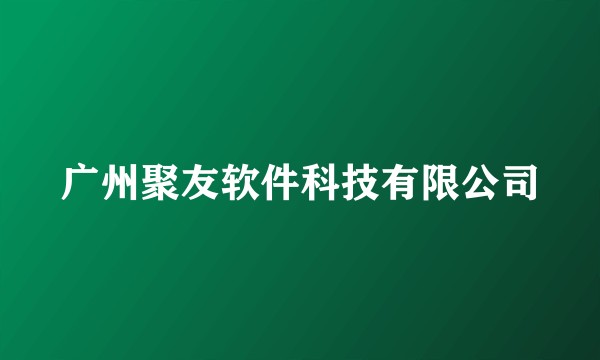 广州聚友软件科技有限公司