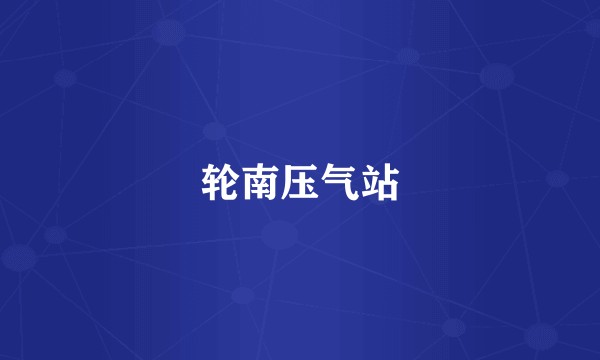 轮南压气站