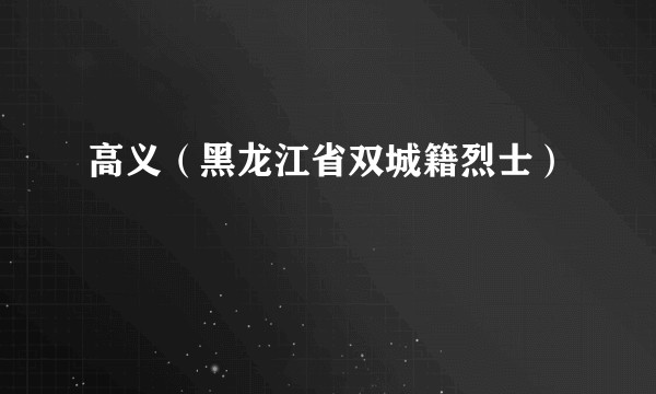 高义（黑龙江省双城籍烈士）