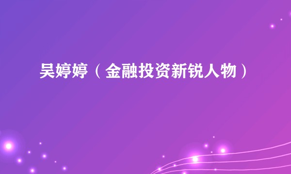 吴婷婷（金融投资新锐人物）