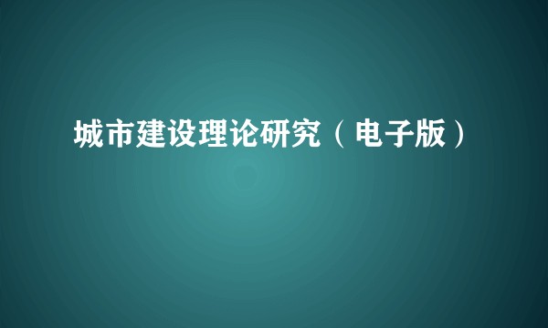 城市建设理论研究(电子版)