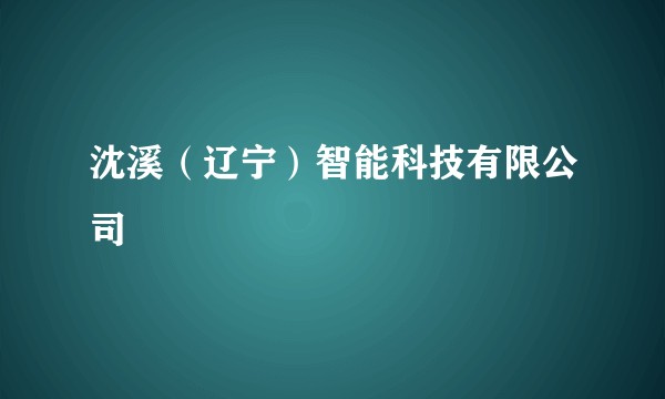 沈溪（辽宁）智能科技有限公司