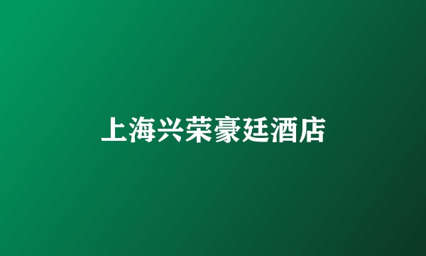上海兴荣豪廷酒店