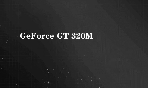 GeForce GT 320M