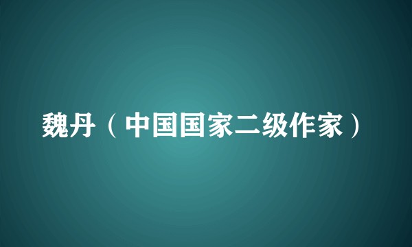 魏丹(中国国家二级作家)