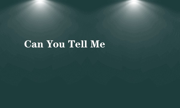 Can You Tell Me