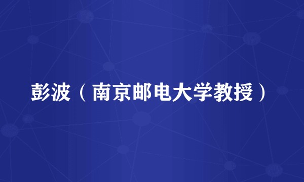 彭波（南京邮电大学教授）