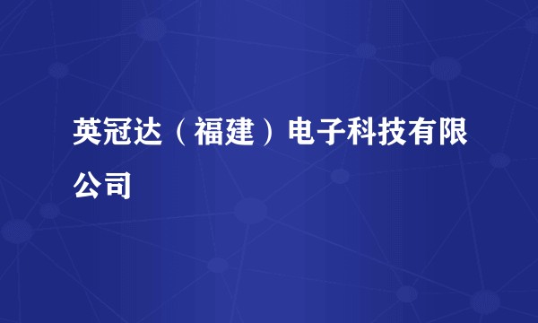 英冠达（福建）电子科技有限公司