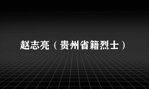 赵志亮（贵州省籍烈士）