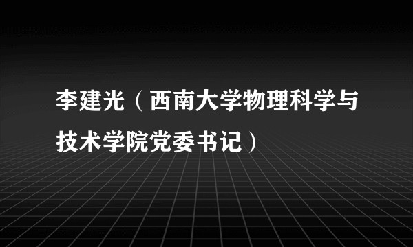 李建光（西南大学物理科学与技术学院党委书记）