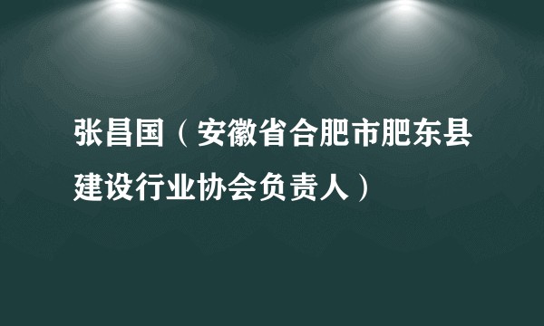 张昌国（安徽省合肥市肥东县建设行业协会负责人）