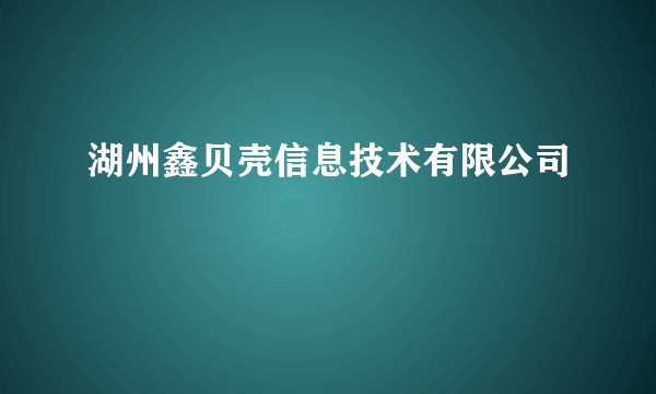 湖州鑫贝壳信息技术有限公司