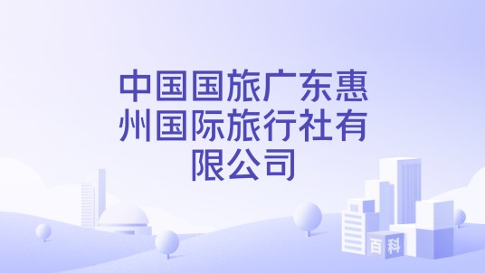 中国国旅广东惠州国际旅行社有限公司