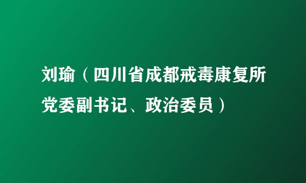 刘瑜(四川省成都戒毒康复所党委副书记、政治委员)