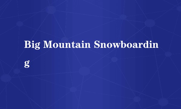 Big Mountain Snowboarding
