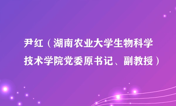 尹红（湖南农业大学生物科学技术学院党委原书记、副教授）