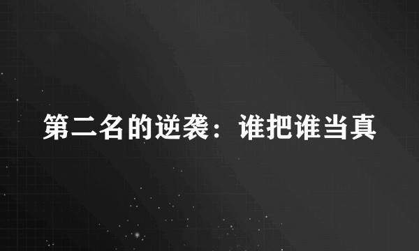 第二名的逆袭：谁把谁当真