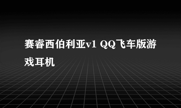 赛睿西伯利亚v1 QQ飞车版游戏耳机