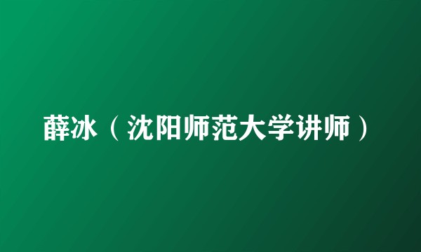 薛冰（沈阳师范大学讲师）