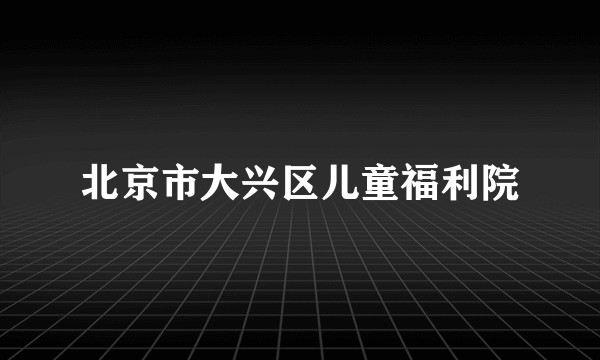 北京市大兴区儿童福利院