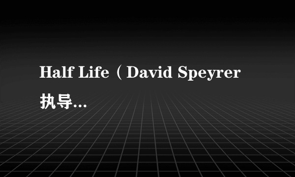 Half Life(David Speyrer执导的电影)