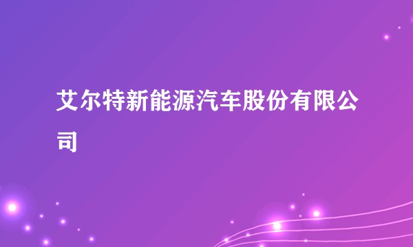 艾尔特新能源汽车股份有限公司