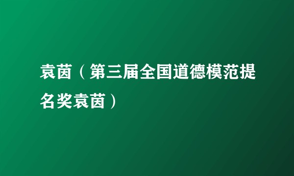 袁茵（第三届全国道德模范提名奖袁茵）