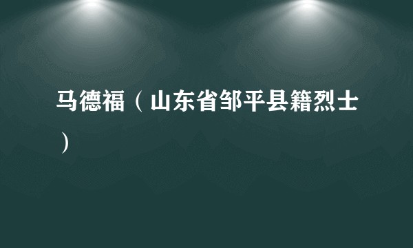 马德福（山东省邹平县籍烈士）