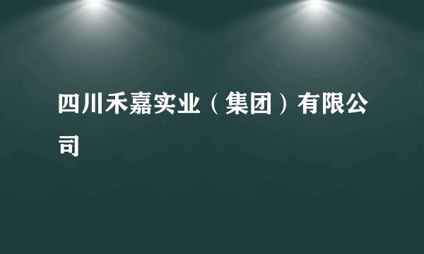 四川禾嘉实业（集团）有限公司
