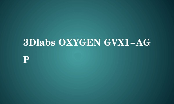 3Dlabs OXYGEN GVX1-AGP