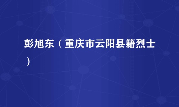 彭旭东（重庆市云阳县籍烈士）