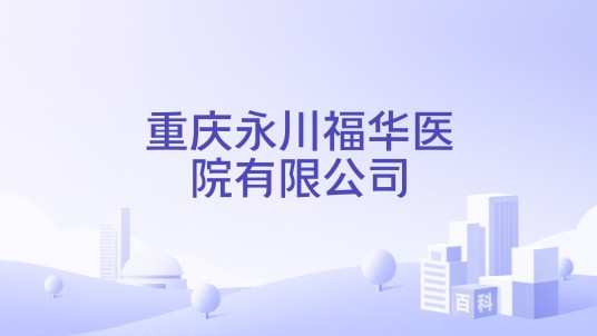 重庆永川福华医院有限公司