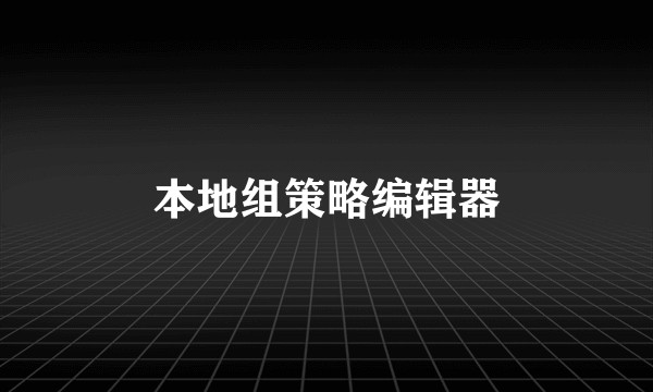 本地组策略编辑器