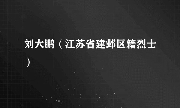 刘大鹏（江苏省建邺区籍烈士）