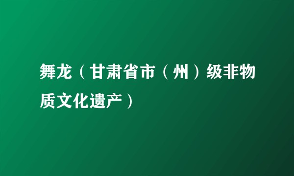 舞龙(甘肃省市(州)级非物质文化遗产)