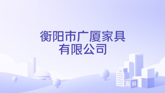 衡阳市广厦家具有限公司