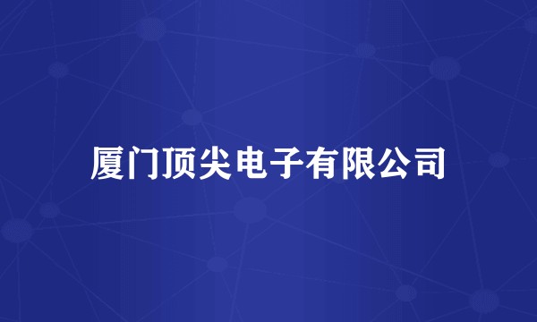 厦门顶尖电子有限公司