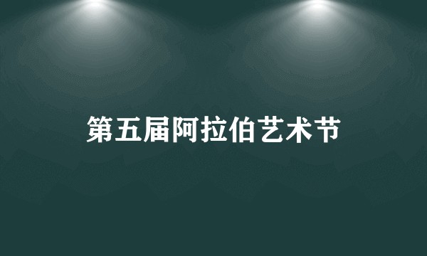第五届阿拉伯艺术节