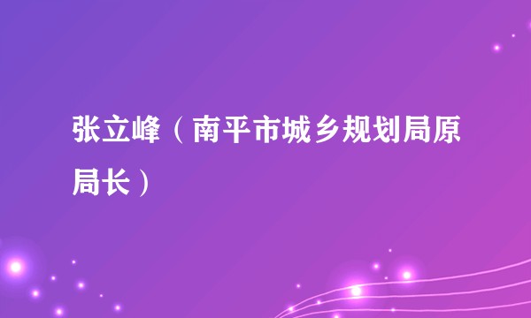 张立峰（南平市城乡规划局原局长）