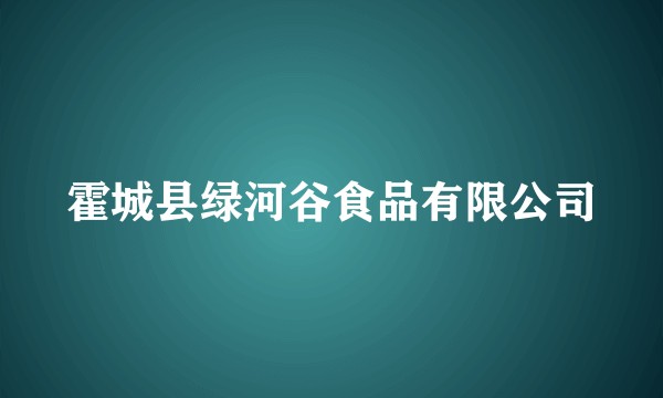 霍城县绿河谷食品有限公司