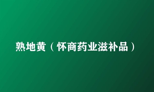 熟地黄（怀商药业滋补品）