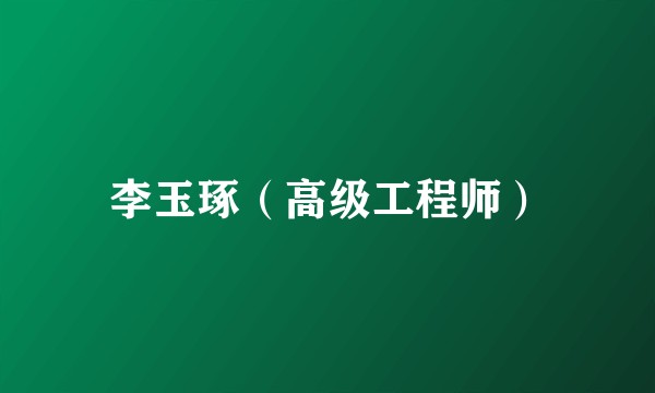 李玉琢（高级工程师）
