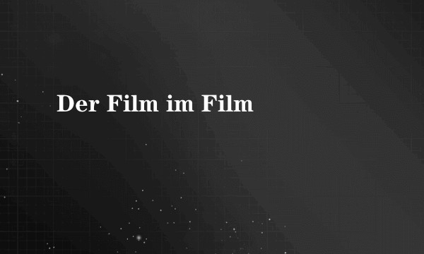 Der Film im Film
