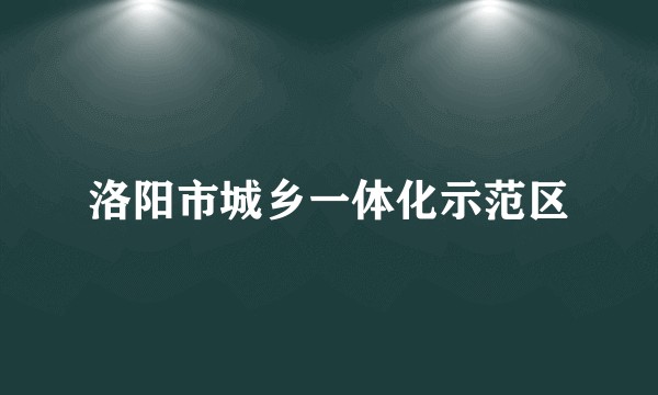 洛阳市城乡一体化示范区