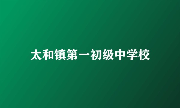 太和镇第一初级中学校