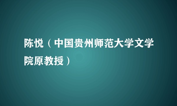 陈悦(中国贵州师范大学文学院原教授)