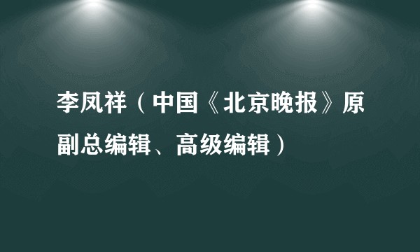 李凤祥（中国《北京晚报》原副总编辑、高级编辑）
