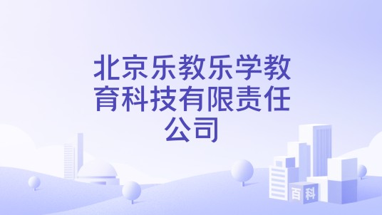 北京乐教乐学教育科技有限责任公司